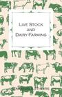 Live Stock and Dairy Farming - A Non-Technical Manual for the Successful Breeding, Care and Management of Farm Animals, the Dairy Herd, and the Essent By Various Cover Image