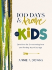 100 Days to Brave for Kids: Devotions for Overcoming Fear and Finding Your Courage By Annie F. Downs Cover Image