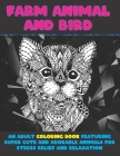 Farm Animal and Bird - An Adult Coloring Book Featuring Super Cute and Adorable Animals for Stress Relief and Relaxation By Emmalynn David Cover Image