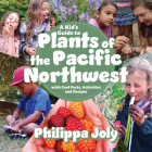 A Kid's Guide to Plants of the Pacific Northwest: With Cool Facts, Activities and Recipes By Philippa Joly Cover Image