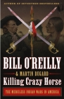 Killing Crazy Horse: The Merciless Indian Wars in America (Bill O'Reilly's Killing Series) Cover Image