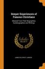 Deeper Experiences of Famous Christians: Gleaned from Their Biographies, Autobiographies and Writings Cover Image