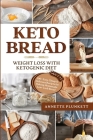 Keto Bread: Lose weight with Ketogenic Diet - 100+ Easy, Cheap & Delicious Recipes for Baking Homemade Low-Carb Bread By Annette Plunkett Cover Image
