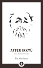 After Ikkyu and Other Poems (Shambhala Pocket Library #23) By Jim Harrison Cover Image