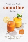 Fresh and Fruity Smoothie Recipes: A Collection of Delicious Juice and Smoothie Drinks By Alex Aton Cover Image