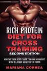 RiCH PROTEIN DIET FOR CROSS TRAINING SECOND EDITION: ACHIEVE YOUR BEST CROSS TRAINING WORKOUTS WITH DELICIOUS HIGH PROTEiN FOODS Cover Image