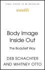 Body Image Inside Out: The BodySelf Way By Deb Schachter, Whitney Otto (With) Cover Image