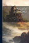 Annals of Scotland: From the Accession of Malcolm Iii. to the Accession of the House of Stewart. to Which Are Added, Several Valuable Trac By David Dalrymple Cover Image