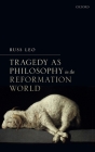 Tragedy as Philosophy in the Reformation World By Russ Leo Cover Image