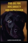CBD Oil for Dog Anxiety and Depression: All You Need To Know About Using CBD OIL for Treating Dog Anxiety and Depression Cover Image