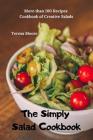 The Simply Salad Cookbook: More Than 100 Recipes Cookbook of Creative Salads By Teresa Moore Cover Image