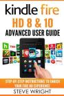 Kindle Fire HD 8 & 10: Kindle Fire HD Advanced User Guide (Updated DEC 2016): Step-By-Step Instructions to Enrich Your Fire HD Experience (Ki By Steve Wright Cover Image