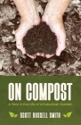 On Compost: A Year in the Life of a Suburban Garden By Scott Russell Smith Cover Image