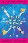 Master Creator Destroyer Slave: The Four Steps to Freedom By Christopher Canwell Cover Image