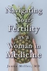 Navigating Your Fertility as a Woman in Medicine By Jenna Miller, MD Cover Image