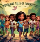 Wonderful Tales of Inspiration: 5 Motivational, Friendship and Adventures Stories for Children By M. J Cover Image