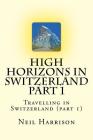 High Horizons in Switzerland Part 1: Travelling in Switzerland (part 1) By Neil Harrison Cover Image