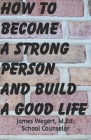 How to Become a Strong Person and Build a Good Life Cover Image