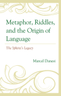 Metaphor, Riddles, and the Origin of Language: The Sphinx's Legacy Cover Image