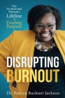 Disrupting Burnout: The Professional Woman's Lifeline to Finding Purpose By Patrice Buckner Jackson Cover Image