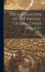 The Navigation of The Pacific Ocean, China Seas, Etc Cover Image