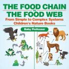 The Food Chain vs. The Food Web - From Simple to Complex Systems Children's Nature Books By Baby Professor Cover Image