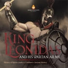 King Leonidas and His Spartan Army History of Sparta Grade 5 Children's Ancient History Cover Image