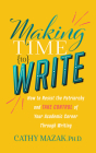 Making Time to Write: How to Resist the Patriarchy and Take Control of Your Academic Career Through Writing By Cathy Mazak Cover Image