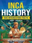 Inca History: 500 Interesting Facts About the Incas Cover Image