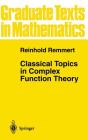 Classical Topics in Complex Function Theory (Graduate Texts in Mathematics #172) By L. D. Kay (Translator), Reinhold Remmert Cover Image