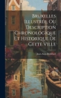 Bruxelles Illustrée, Ou Description Chronologique Et Historique De Cette Ville By Josse-Ange Rombaut Cover Image