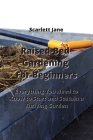 Raised-Bed Gardening For Beginners: Everything You Need to Know to Start and Sustain a Thriving Garden By Scarlett Jane Cover Image