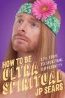 How to Be Ultra Spiritual: 12 1/2 Steps to Spiritual Superiority Cover Image