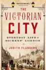 The Victorian City: Everyday Life in Dickens' London Cover Image