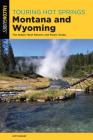 Touring Hot Springs Montana and Wyoming: The States' Best Resorts and Rustic Soaks By Jeff Birkby Cover Image