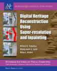 Digital Heritage Reconstruction Using Super-Resolution and Inpainting (Synthesis Lectures on Visual Computing: Computer Graphics) Cover Image