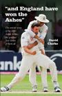 And England Have Won The Ashes: The untold behind the scenes story of England's victory in 2005 Ashes Series - the greatest Series ever! Cover Image
