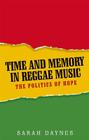 Time and Memory in Reggae Music: The Politics of Hope (Music & Society) By Sarah Daynes Cover Image