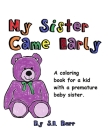 My Sister Came Early: A Coloring Book for a Kid with a Premature Baby Sister By S. E. Burr Cover Image