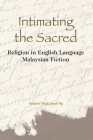 Intimating the Sacred: Religion in English Language Malaysian Fiction By Andrew Hock Soon Ng Cover Image