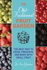 Old-Fashioned Fruit Garden: The Best Way to Grow, Preserve, and Bake with Small Fruit By Jo Ann Gardner Cover Image