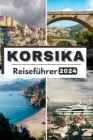 Korsika Reiseführer 2024: Die umfassende, aktuelle Tasche Leitfaden zur Planung Ihrer Reise und zum Entwirren Korsikas verborgene Schätze im Jah By Charles D. Morrison Cover Image