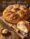 50 Greek Bread Recipes for Home By Kelly Johnson Cover Image