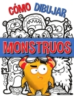 Cómo Dibujar Monstruos: Una sencilla guía paso a paso para dibujar monstruos, Aprende a dibujar monstruos de forma fácil y divertida By Sarah Antonio Cover Image