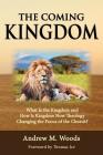 The Coming Kingdom: What Is the Kingdom and How Is Kingdom Now Theology Changing the Focus of the Church? By Andrew M. Woods Cover Image