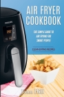 Air Fryer Cookbook: The Simple Guide To Air Frying For Smart People - Air Fryer Recipes - Clean Eating By John Hill Cover Image