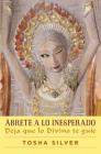 Ábrete a lo inesperado (Outrageous Openness Spanish Edition): Deja que lo divino te guíe (Atria Espanol) By Tosha Silver Cover Image