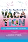 How To Take your Parents on Vacation By Sara Furlong, Jennifer Atkinson Cover Image