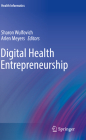 Digital Health Entrepreneurship (Health Informatics) By Sharon Wulfovich (Editor), Arlen Meyers (Editor) Cover Image