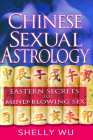 Chinese Sexual Astrology: Eastern Secrets to Mind-Blowing Sex By Shelly Wu Cover Image